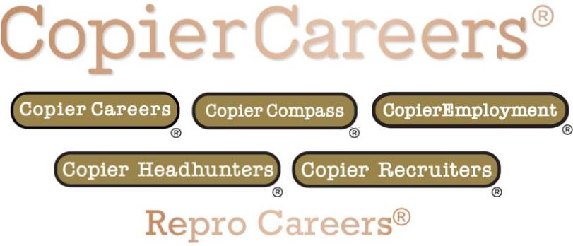 Copier Careers® Copier Compass® Copier Employment® Copier Headhunters® Copier Recruiters® Repro Careers®